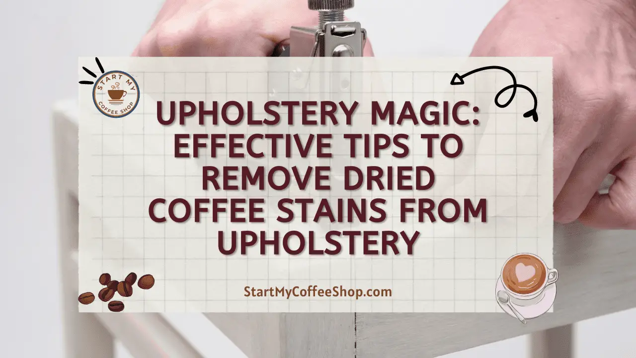 Upholstery Magic: Effective Tips to Remove Dried Coffee Stains from Upholstery