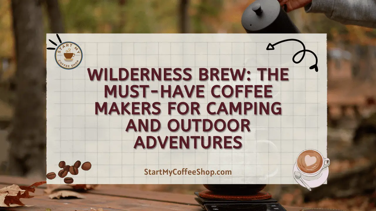 Wilderness Brew: The Must-Have Coffee Makers for Camping and Outdoor Adventures