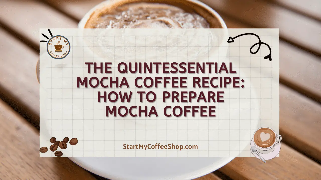The Quintessential Mocha Coffee Recipe: How to Prepare Mocha Coffee