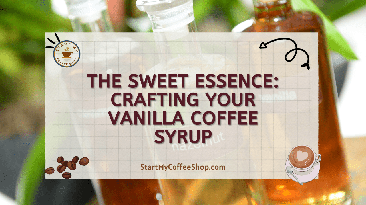 The Sweet Essence: Crafting Your Vanilla Coffee Syrup