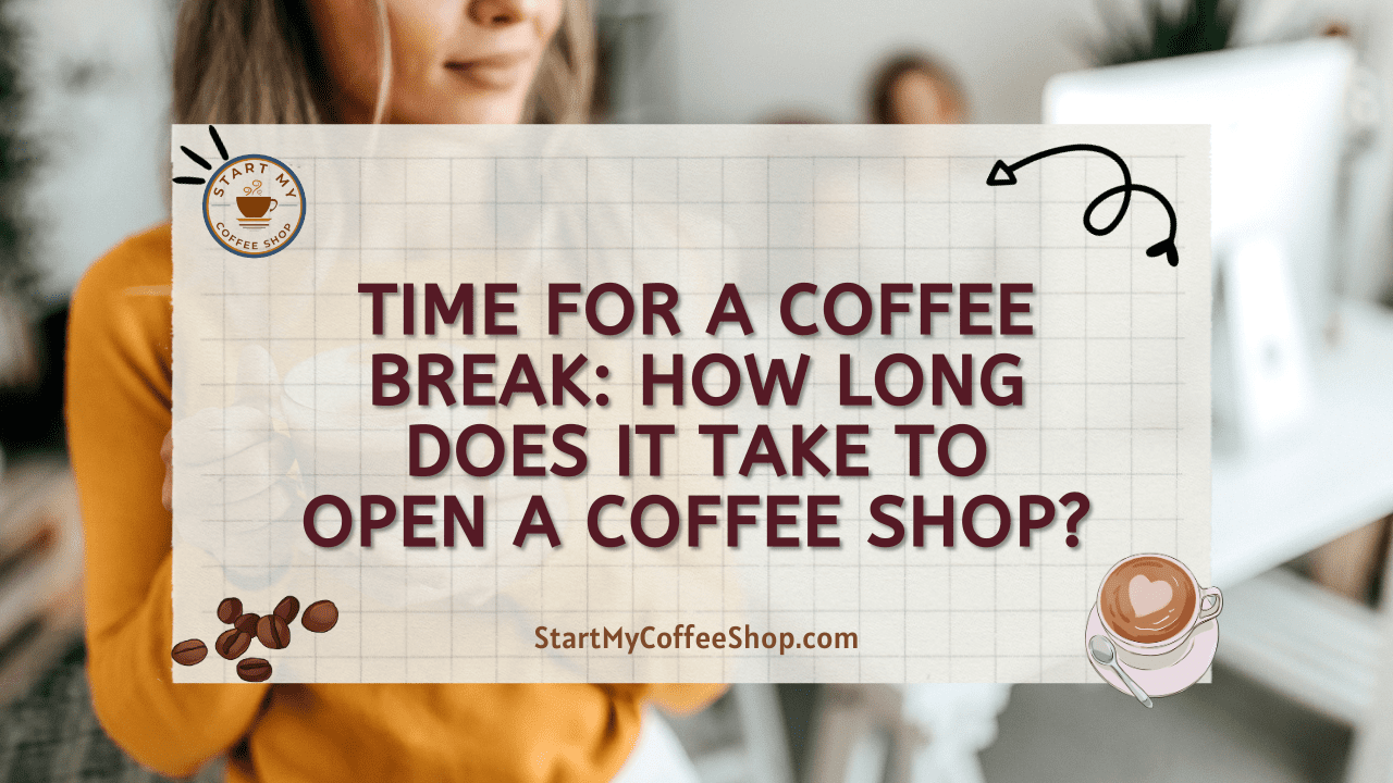 Time for a Coffee Break: How Long Does It Take to Open a Coffee Shop?