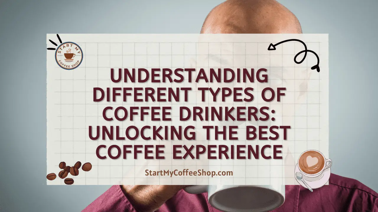 Understanding Different Types of Coffee Drinkers: Unlocking the Best Coffee Experience