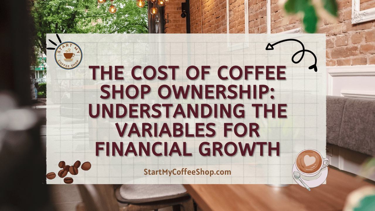 The Cost of Coffee Shop Ownership: Understanding the Variables for Financial Growth