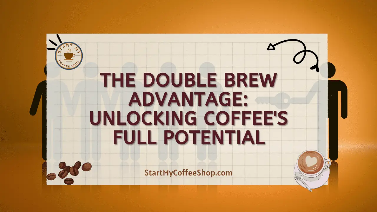 The Double Brew Advantage: Unlocking Coffee's Full Potential