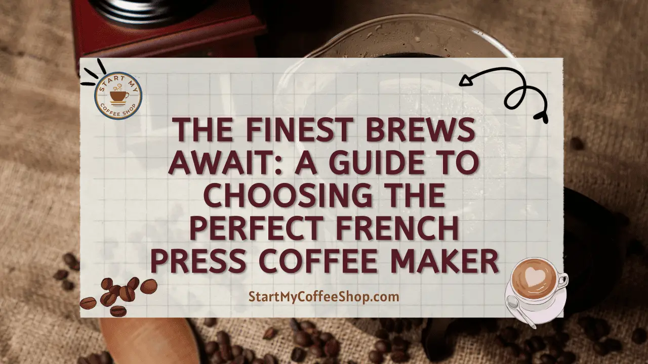 The Finest Brews Await: A Guide to Choosing the Perfect French Press Coffee Maker