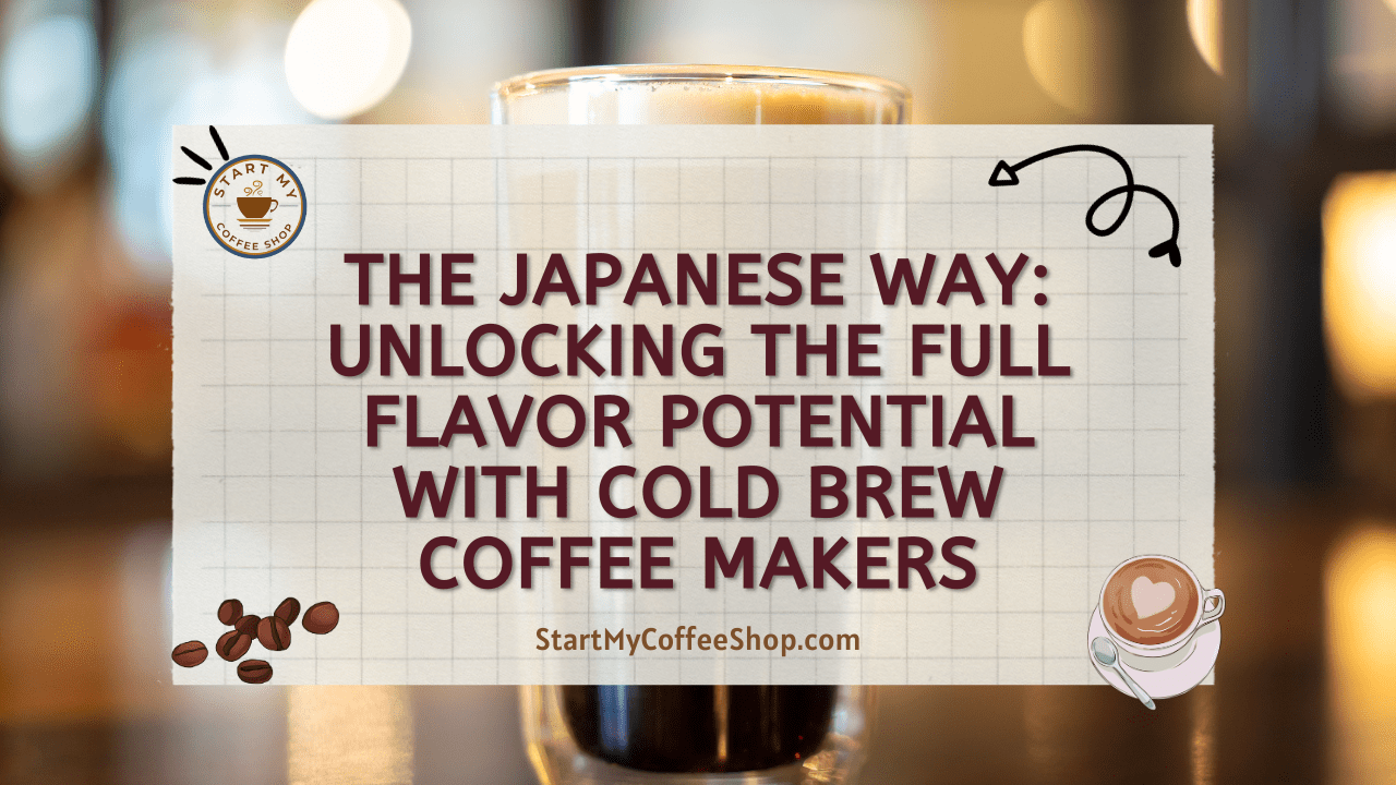 The Japanese Way: Unlocking the Full Flavor Potential with Cold Brew Coffee Makers