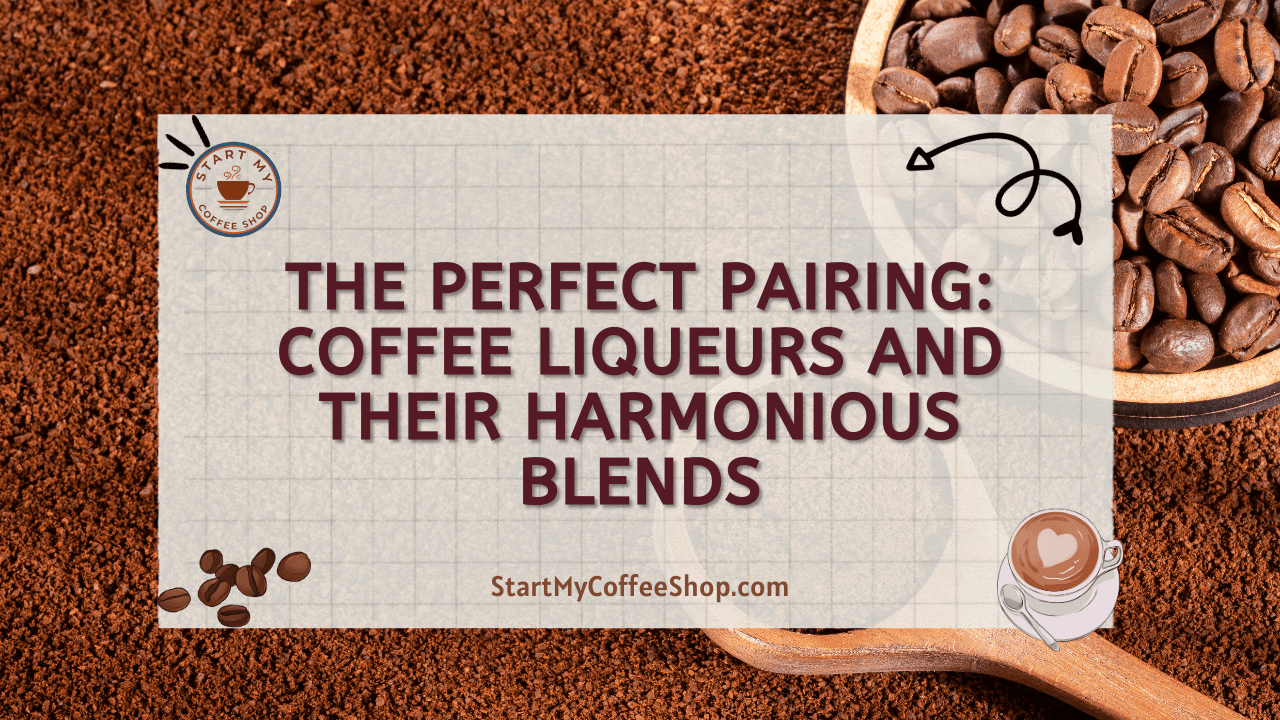 The Perfect Pairing: Coffee Liqueurs and Their Harmonious Blends