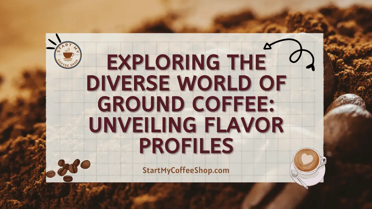 Exploring the Diverse World of Ground Coffee: Unveiling Flavor Profiles