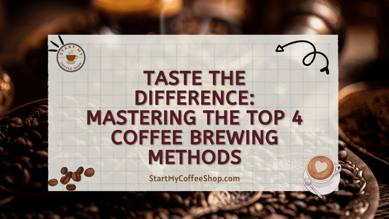 Taste the Difference: Mastering the Top 4 Coffee Brewing Methods