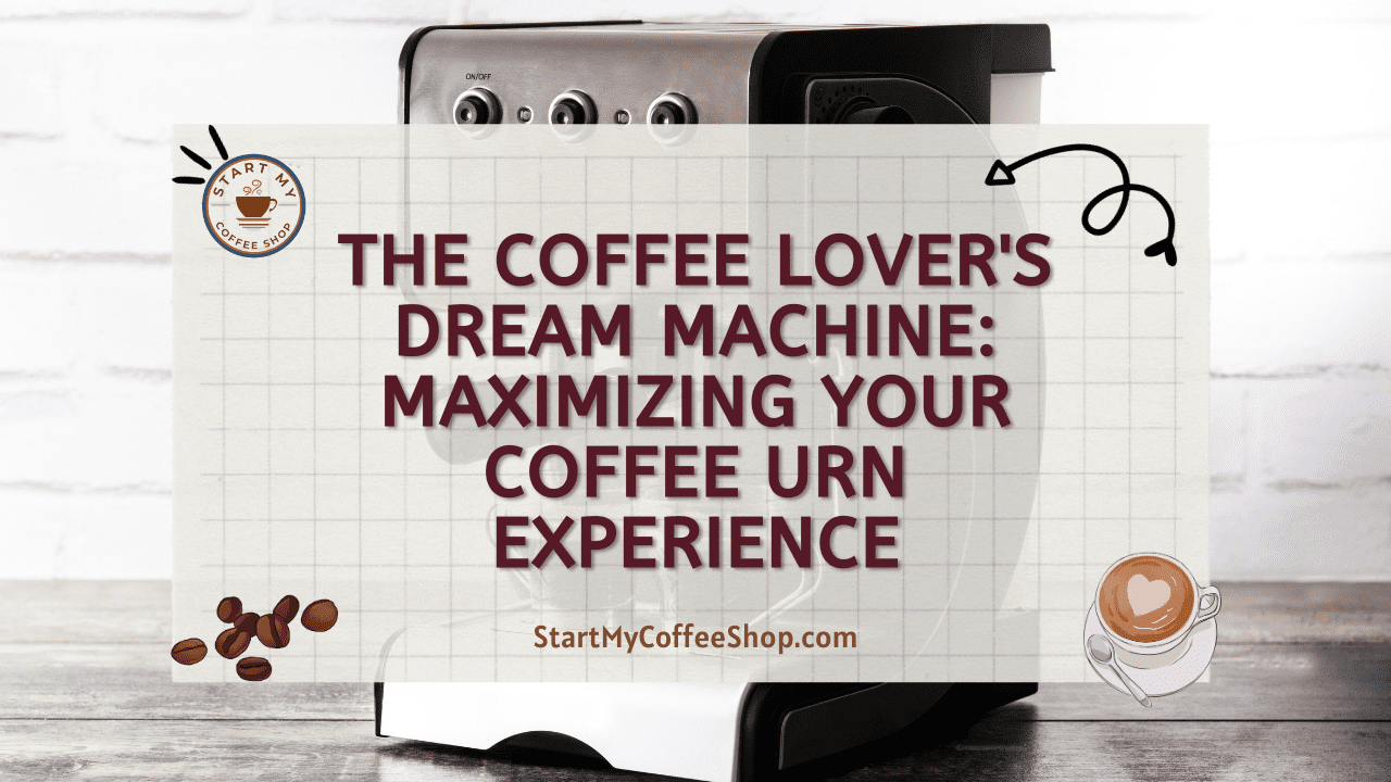 The Coffee Lover's Dream Machine: Maximizing Your Coffee Urn Experience