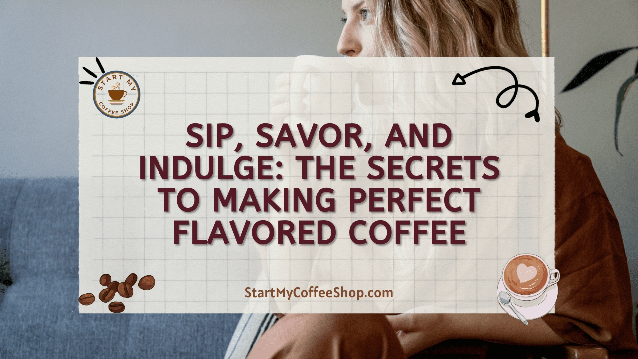 Sip, Savor, and Indulge: The Secrets to Making Perfect Flavored Coffee