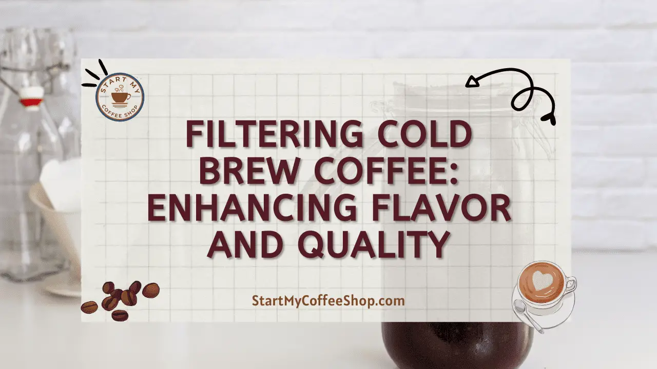 Filtering Cold Brew Coffee: Enhancing Flavor and Quality
