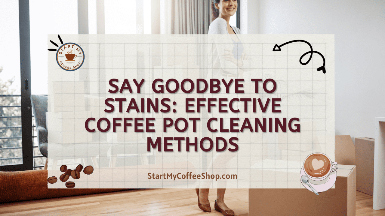 Say Goodbye to Stains: Effective Coffee Pot Cleaning Methods