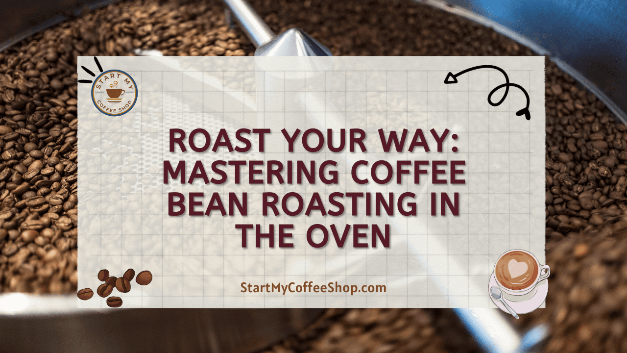 Roast Your Way: Mastering Coffee Bean Roasting in the Oven