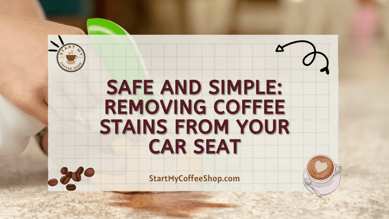 Safe and Simple: Removing Coffee Stains from Your Car Seat