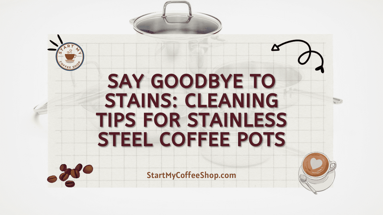 Say Goodbye to Stains: Cleaning Tips for Stainless Steel Coffee Pots