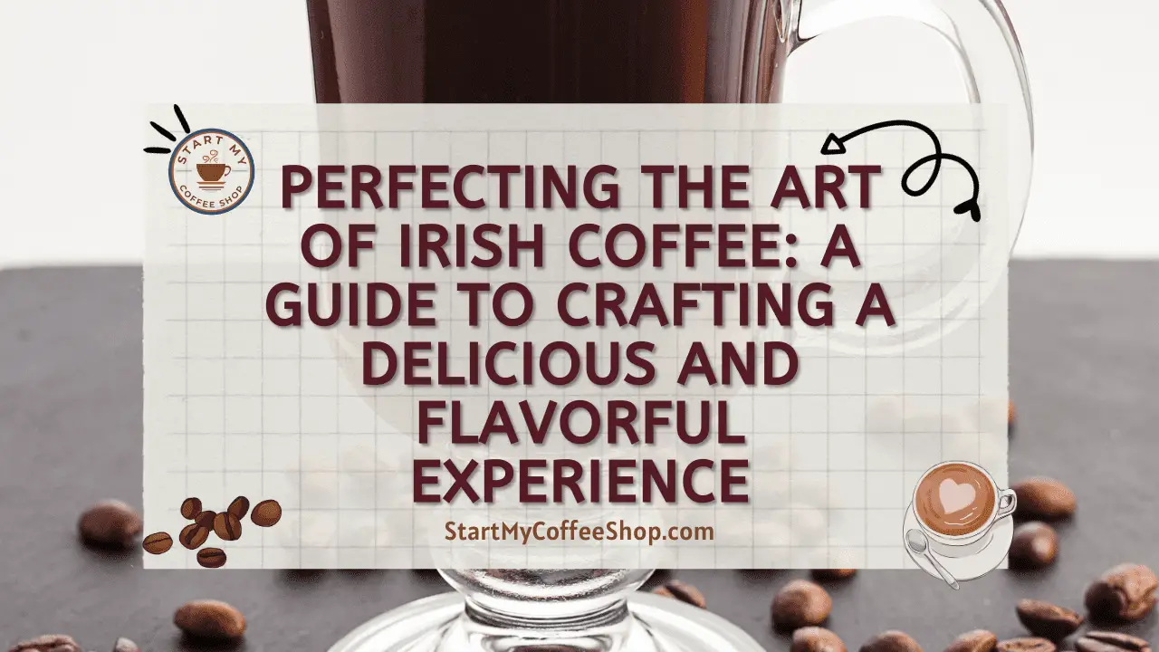 Perfecting the Art of Irish Coffee: A Guide to Crafting a Delicious and Flavorful Experience