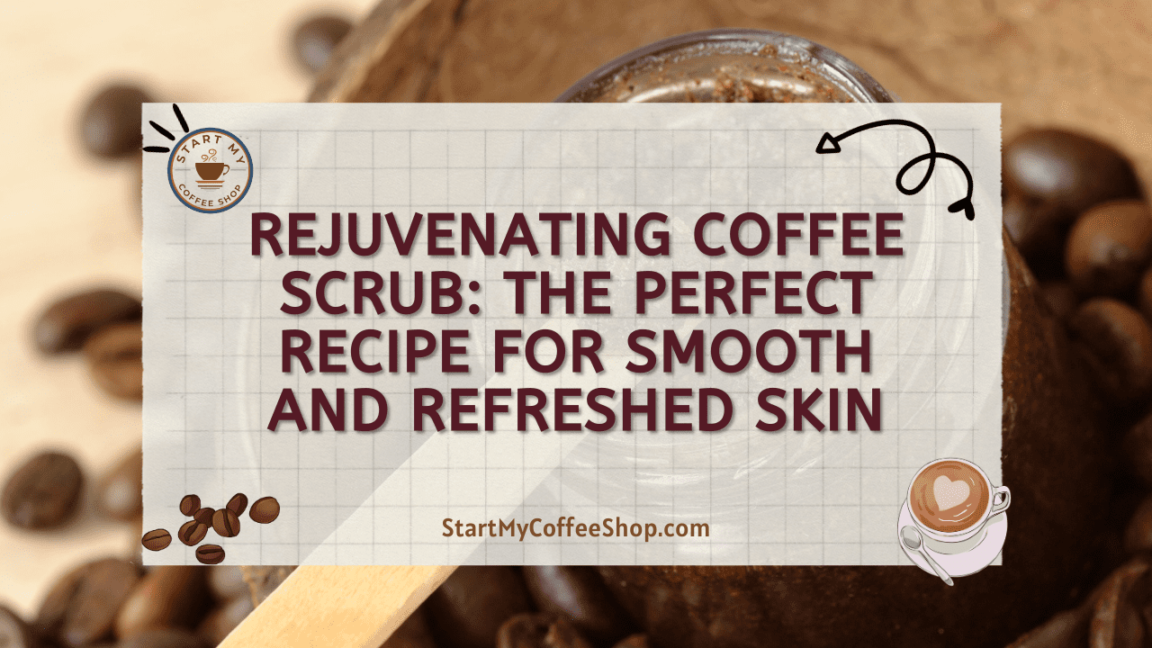 Rejuvenating Coffee Scrub: The Perfect Recipe for Smooth and Refreshed Skin