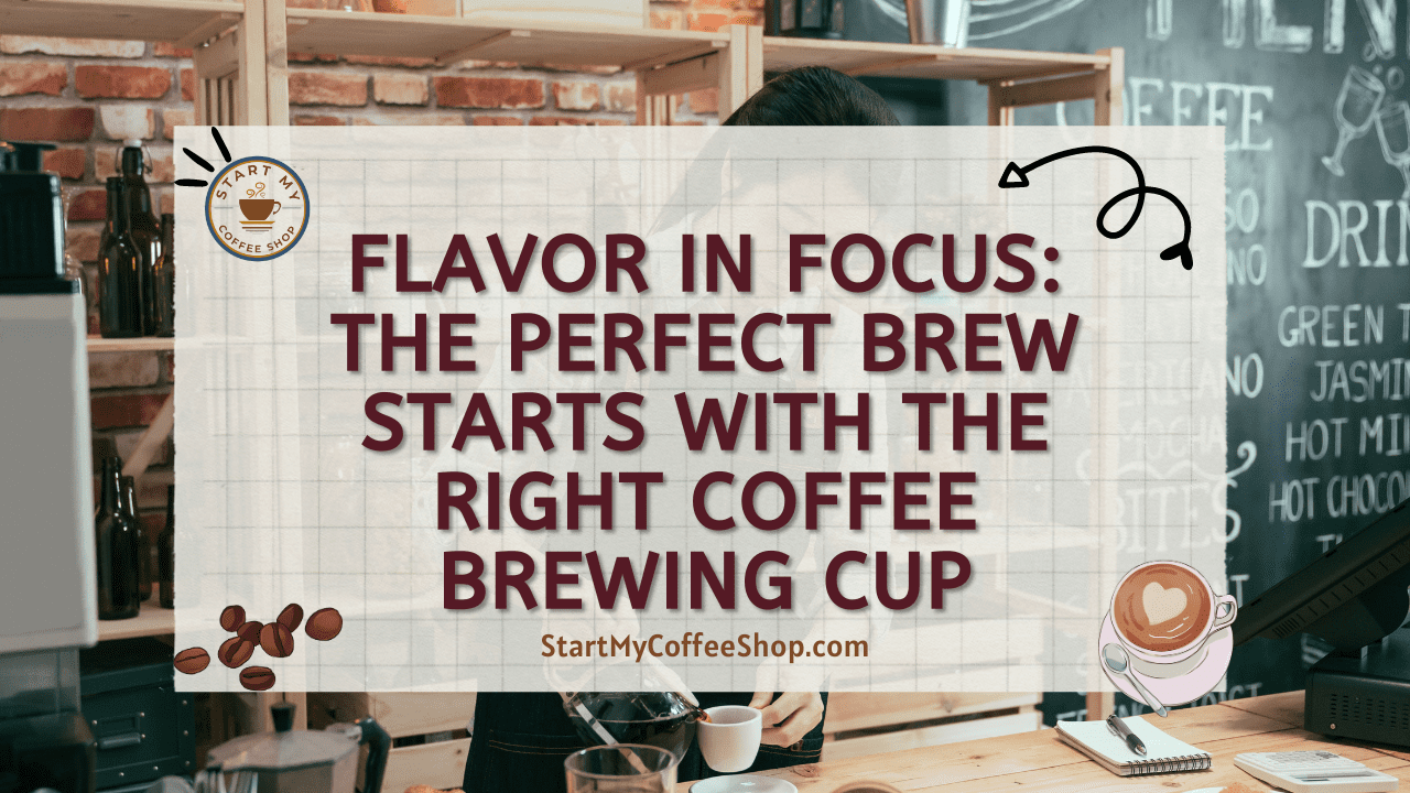 Flavor in Focus: The Perfect Brew Starts with the Right Coffee Brewing Cup