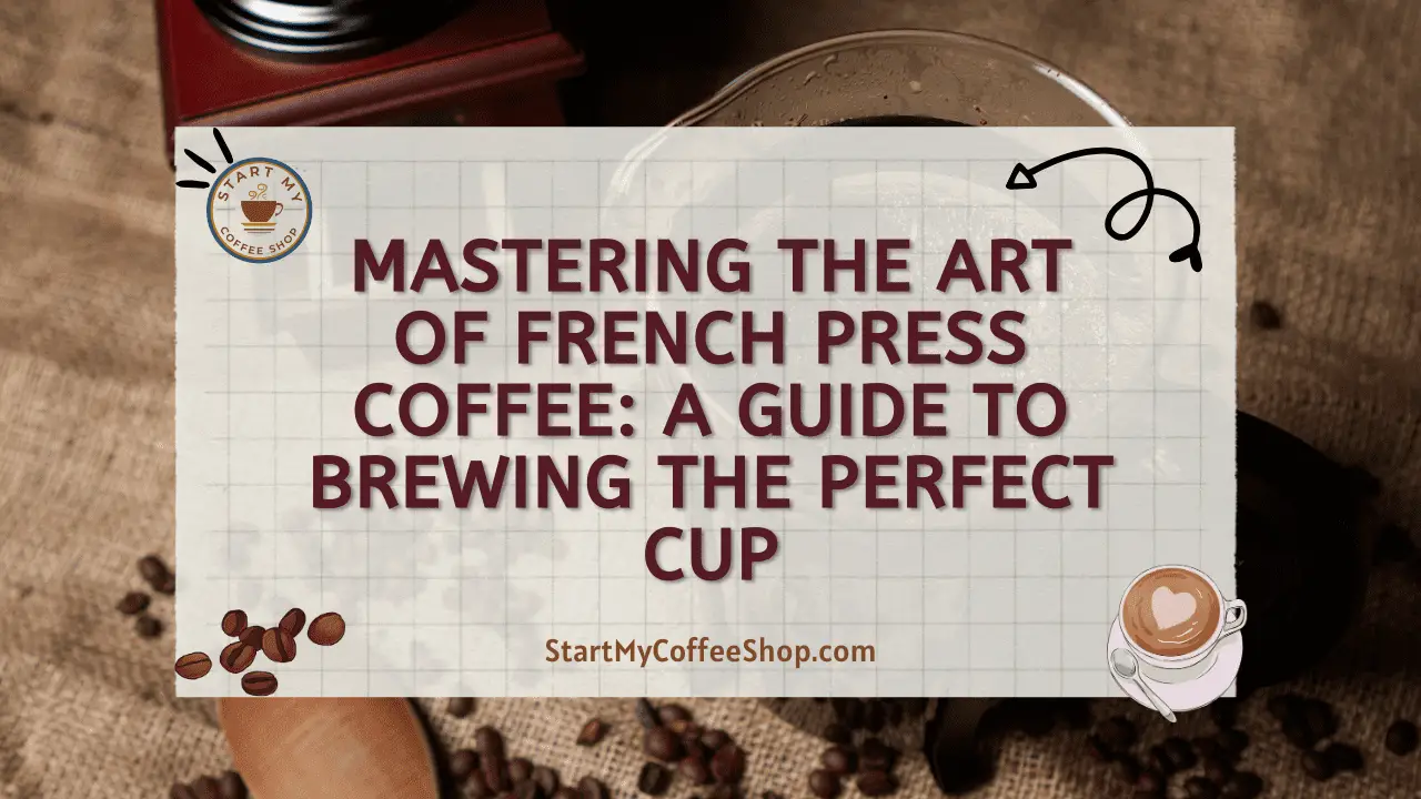 Mastering the Art of French Press Coffee: A Guide to Brewing the Perfect Cup