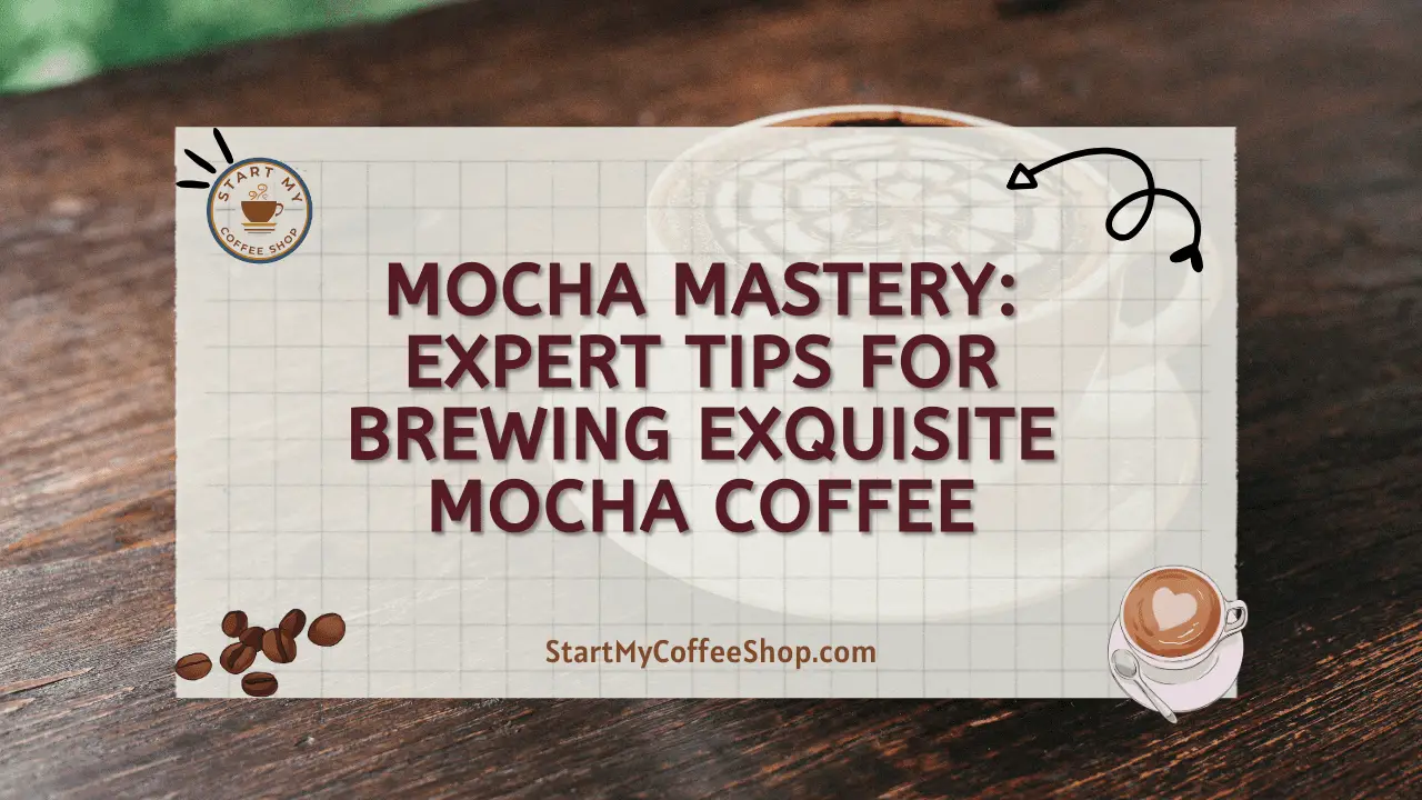 Mocha Mastery: Expert Tips for Brewing Exquisite Mocha Coffee