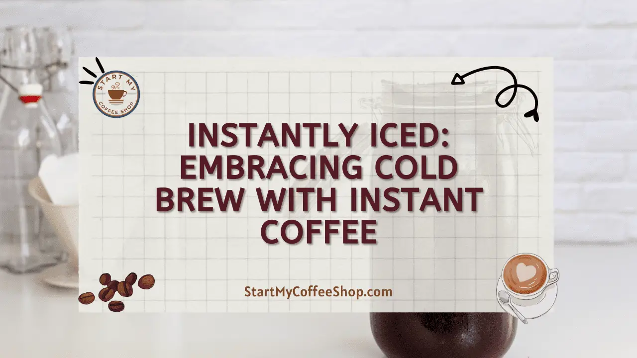 Instantly Iced: Embracing Cold Brew with Instant Coffee