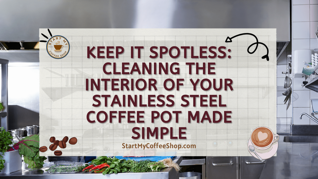 Keep it Spotless: Cleaning the Interior of Your Stainless Steel Coffee Pot Made Simple