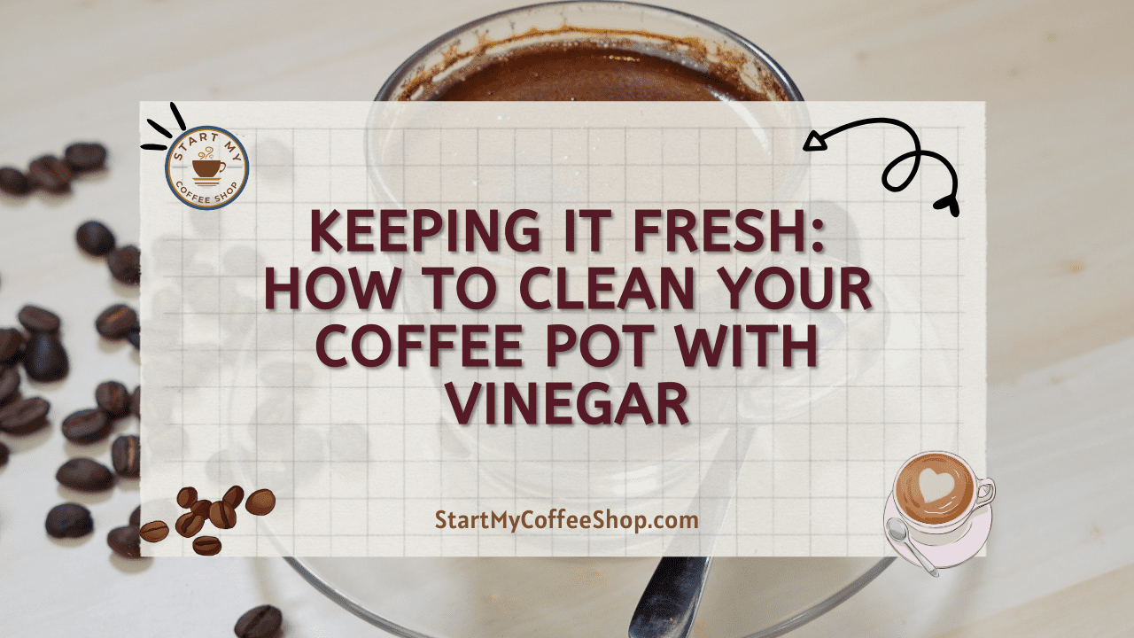 Keeping it Fresh: How to Clean Your Coffee Pot with Vinegar