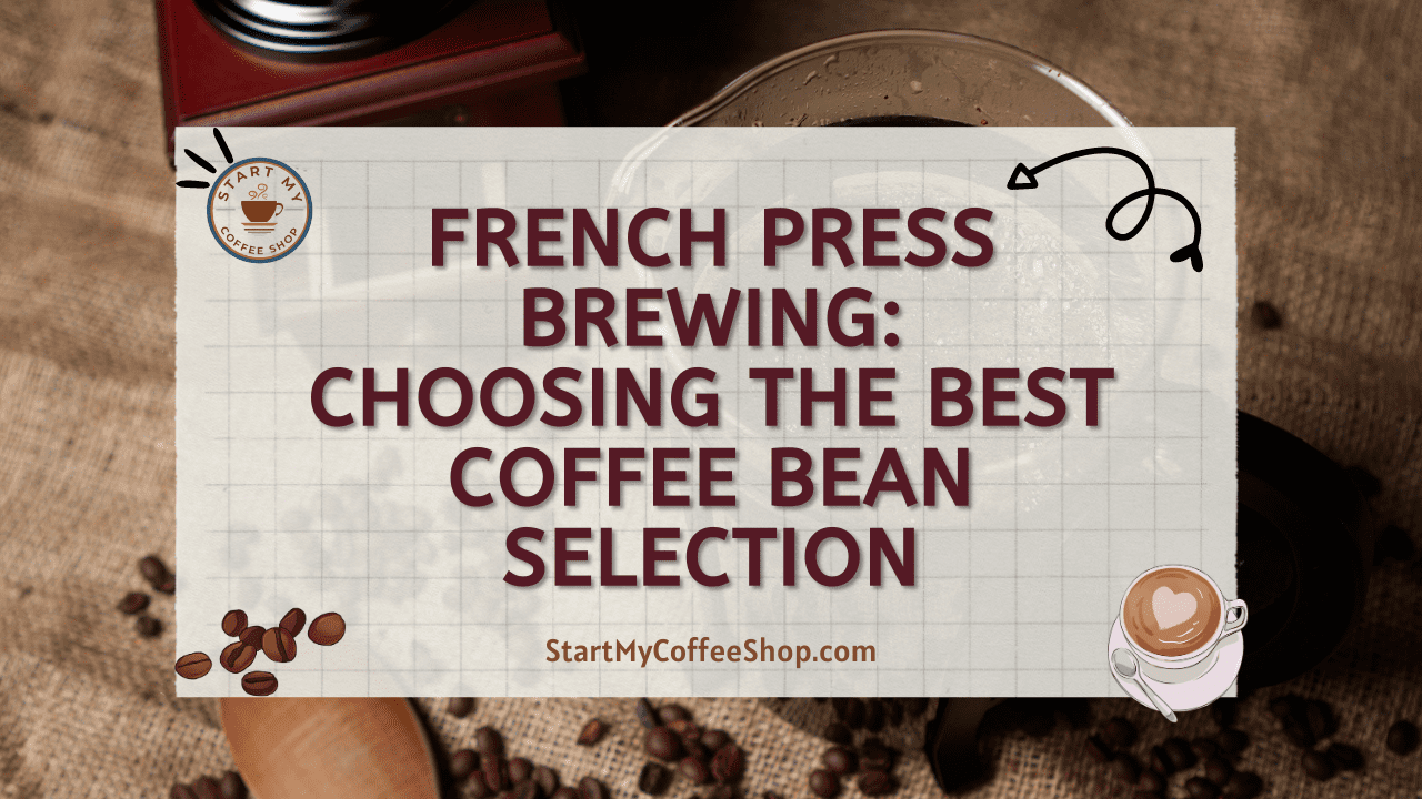 French Press Brewing: Choosing the Best Coffee Bean Selection