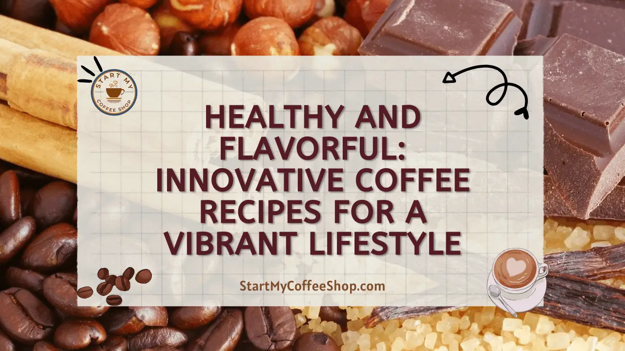 Healthy and Flavorful: Innovative Coffee Recipes for a Vibrant Lifestyle