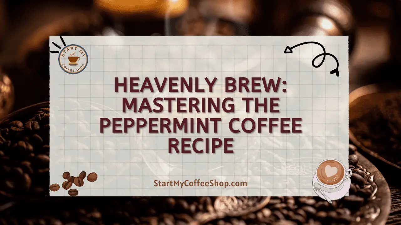 Heavenly Brew: Mastering the Peppermint Coffee Recipe