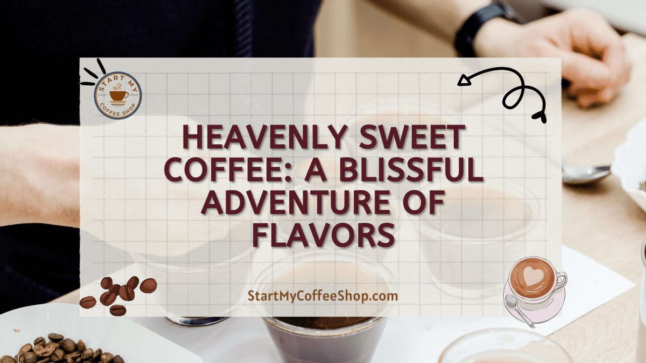 Heavenly Sweet Coffee: A Blissful Adventure of Flavors