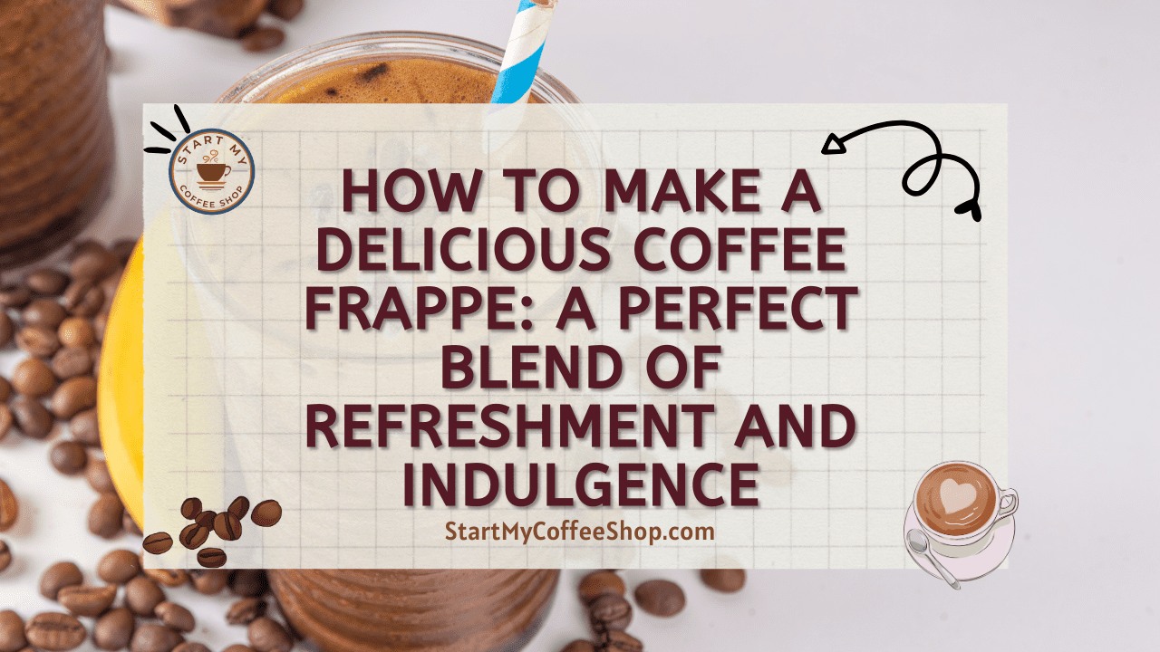 How to Make a Delicious Coffee Frappe: A Perfect Blend of Refreshment and Indulgence