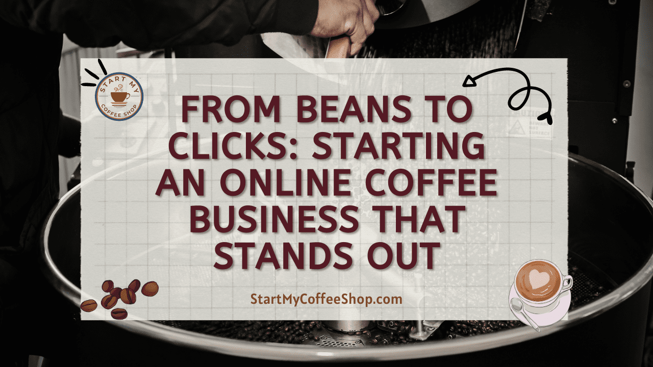 From Beans to Clicks: Starting an Online Coffee Business That Stands Out