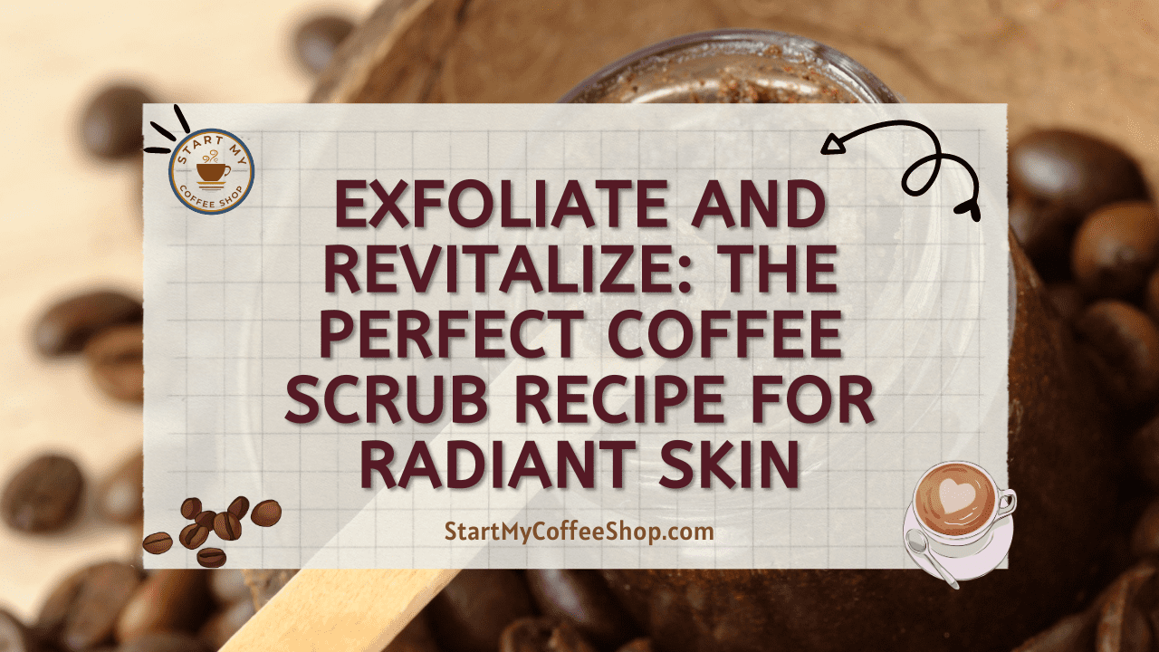 Exfoliate and Revitalize: The Perfect Coffee Scrub Recipe for Radiant Skin