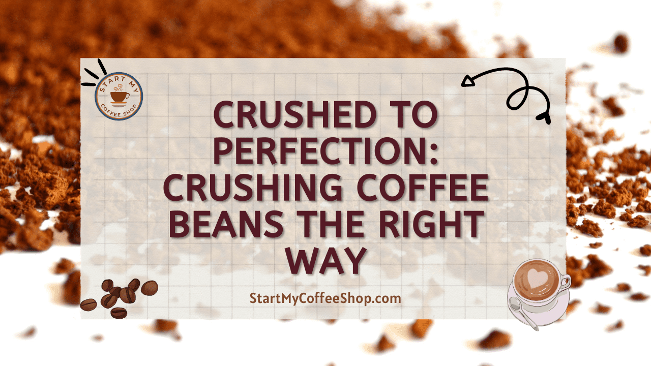 Crushed to Perfection: Crushing Coffee Beans the Right Way