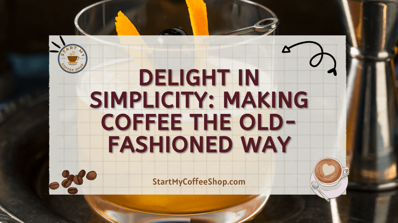 Delight in Simplicity: Making Coffee the Old-Fashioned Way