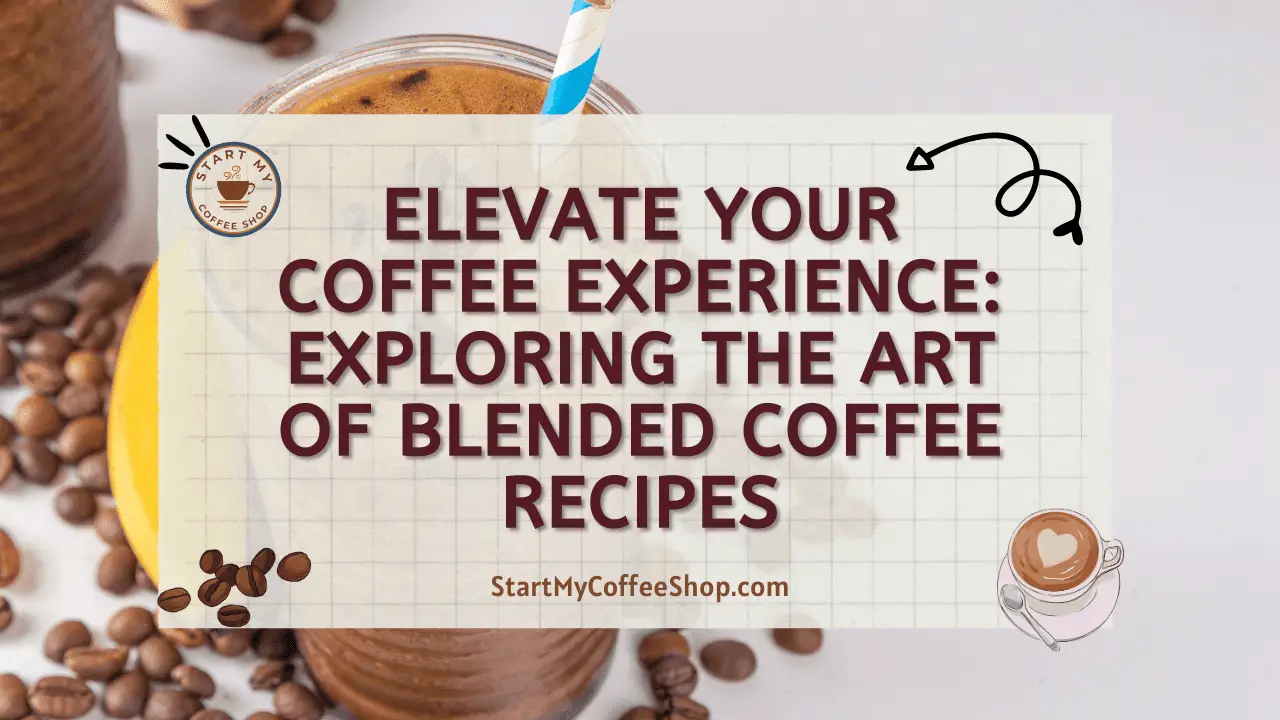 Elevate Your Coffee Experience: Exploring the Art of Blended Coffee Recipes