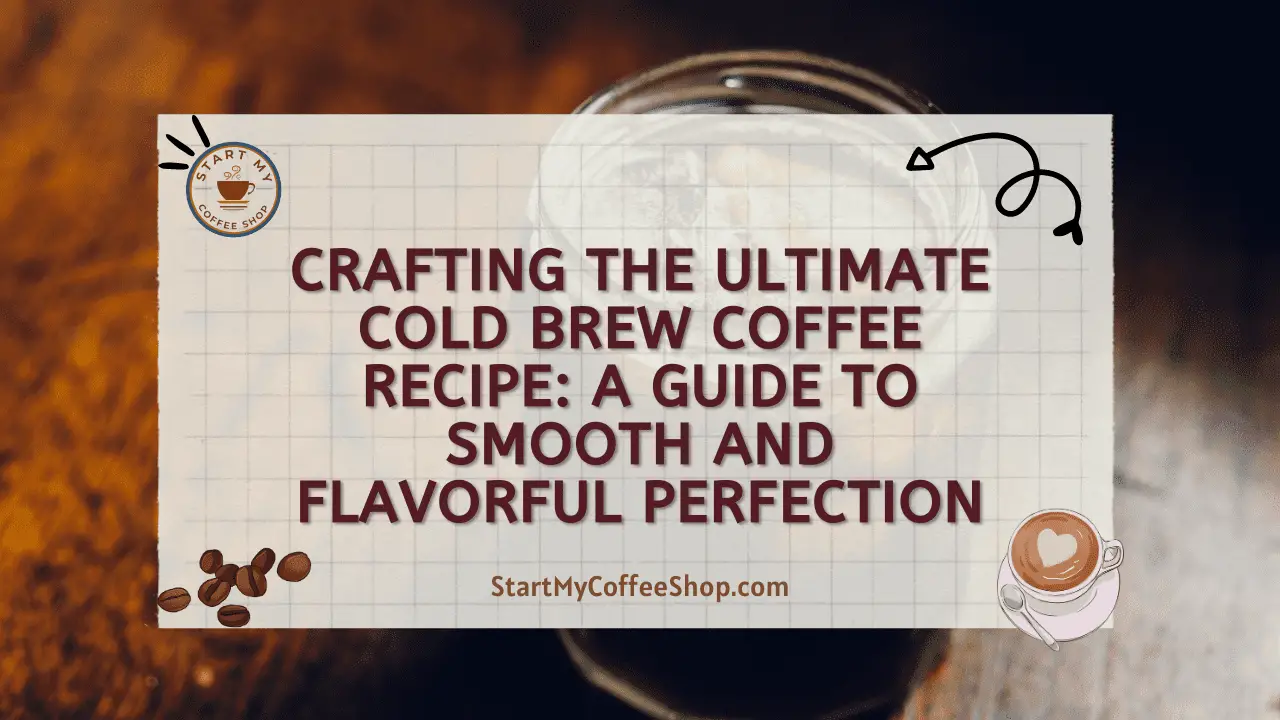Crafting the Ultimate Cold Brew Coffee Recipe: A Guide to Smooth and Flavorful Perfection