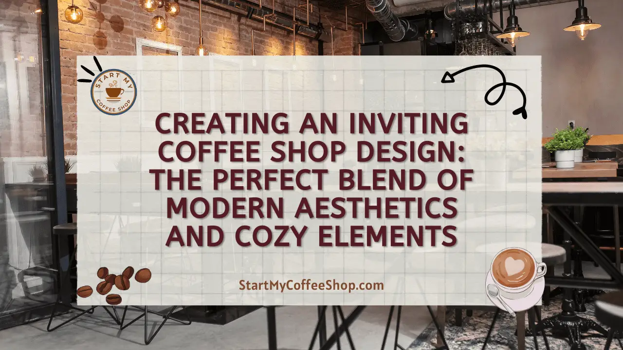Creating an Inviting Coffee Shop Design: The Perfect Blend of Modern Aesthetics and Cozy Elements