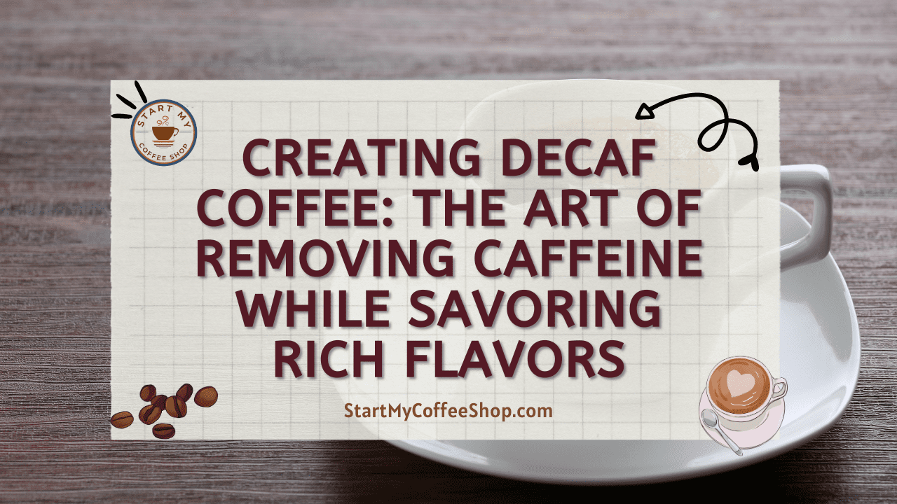 Creating Decaf Coffee: The Art of Removing Caffeine While Savoring Rich Flavors