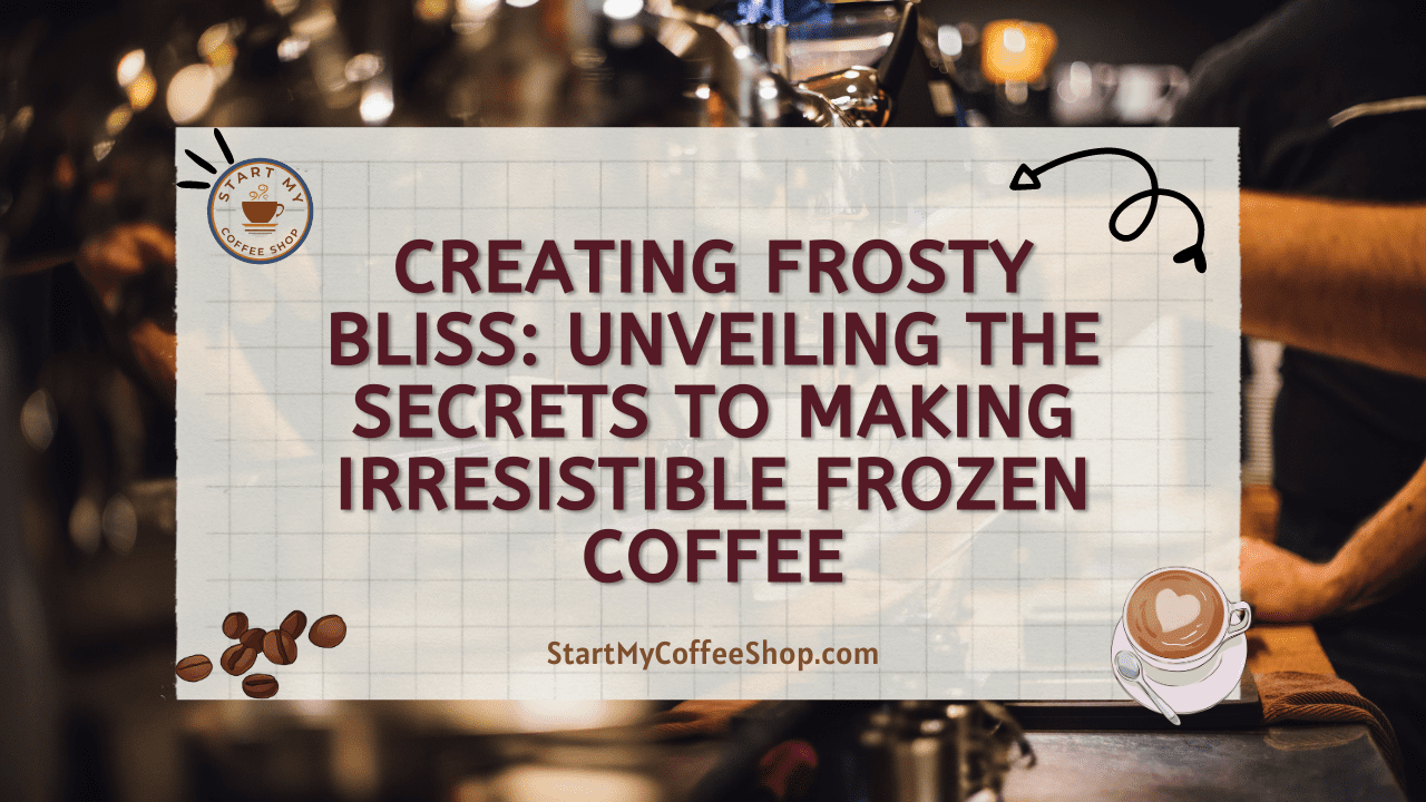 Creating Frosty Bliss: Unveiling the Secrets to Making Irresistible Frozen Coffee