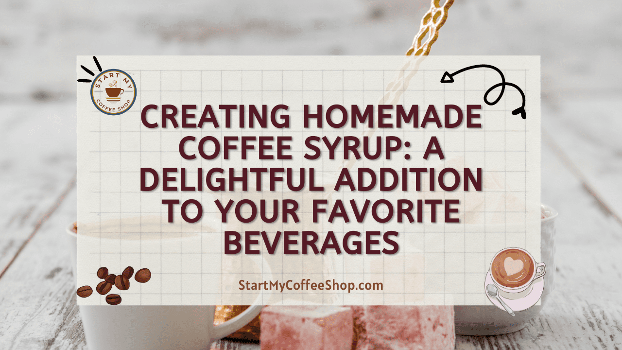 Creating Homemade Coffee Syrup: A Delightful Addition to Your Favorite Beverages