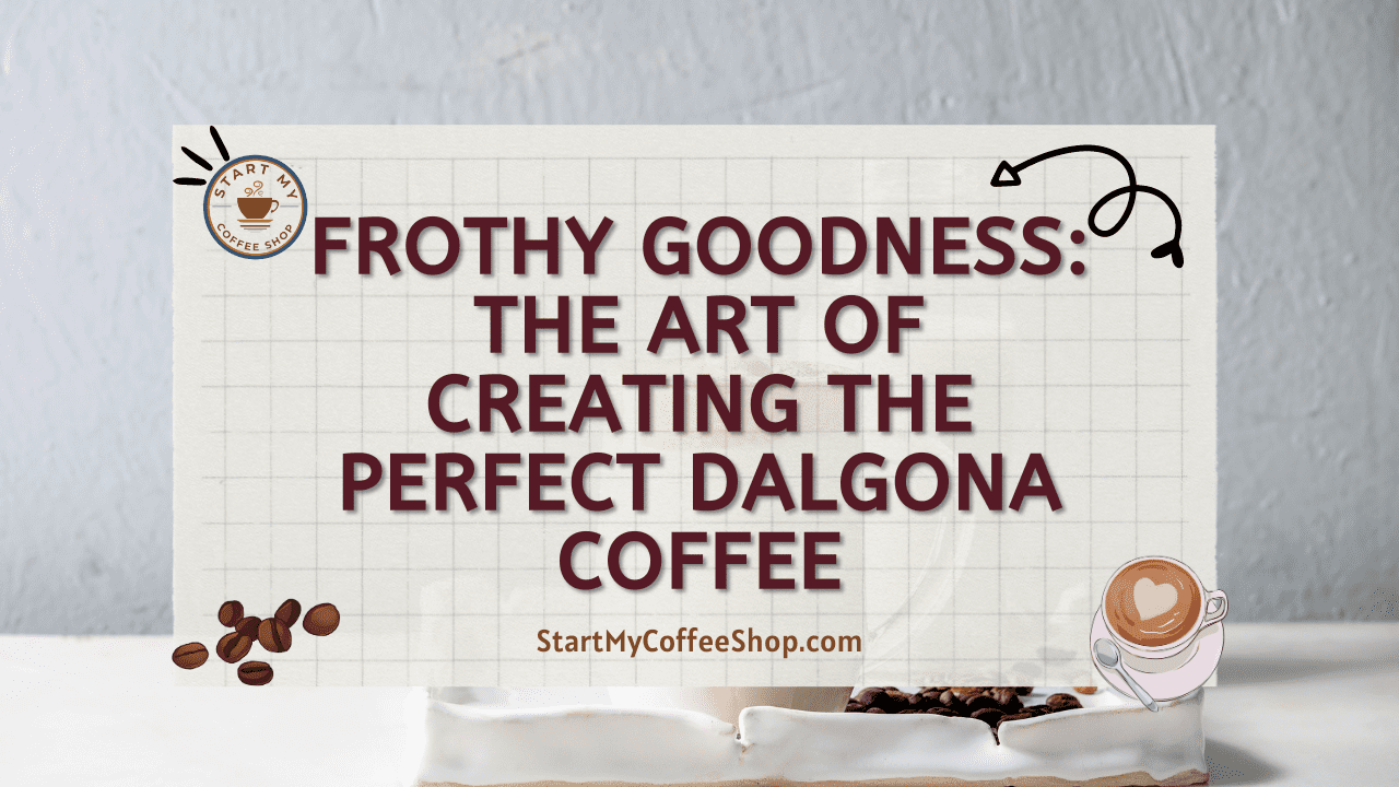 Frothy Goodness: The Art of Creating the Perfect Dalgona Coffee