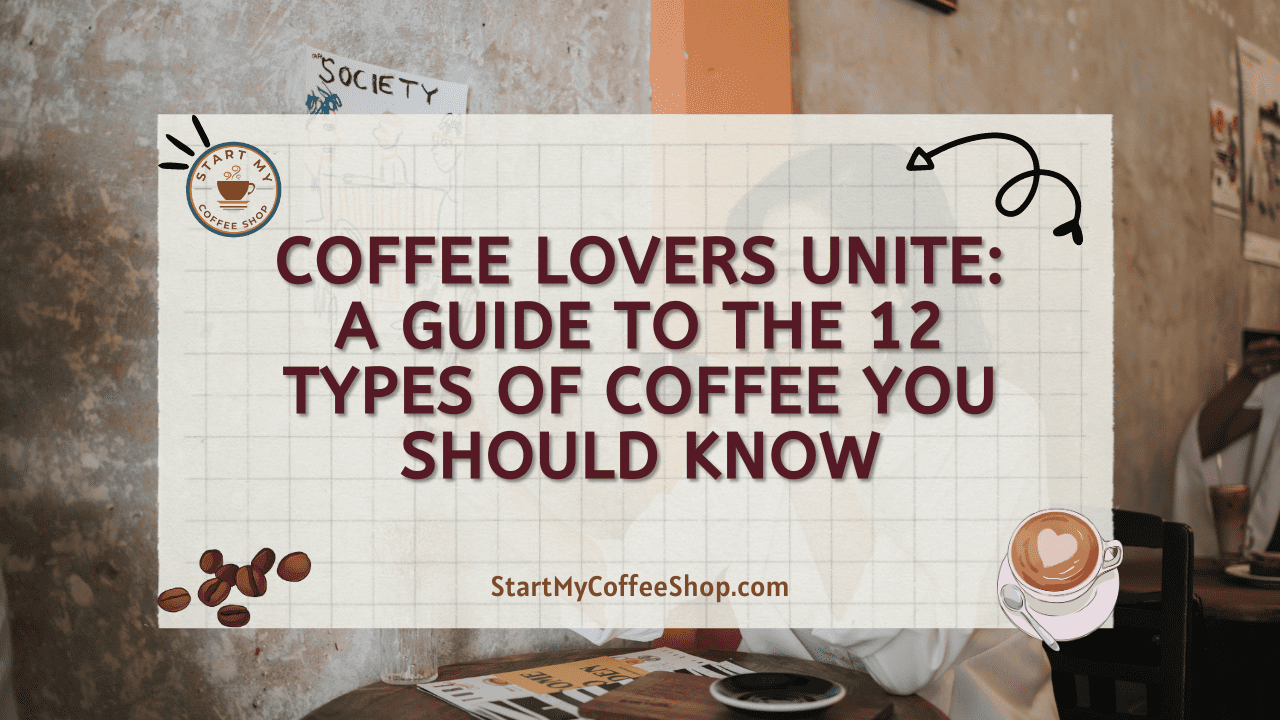 Coffee Lovers Unite: A Guide to the 12 Types of Coffee You Should Know