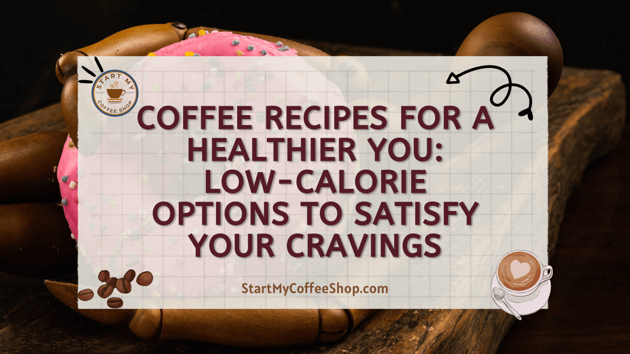 Coffee Recipes for a Healthier You: Low-Calorie Options to Satisfy Your Cravings
