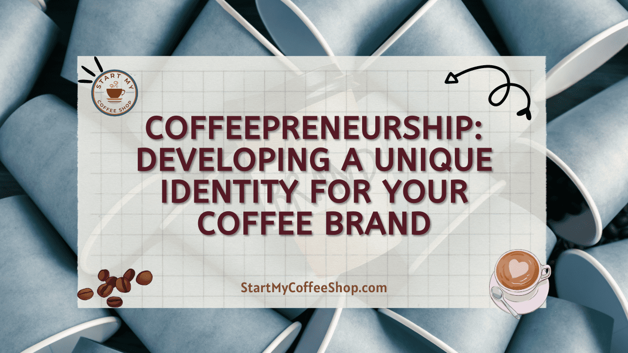 Coffeepreneurship: Developing a Unique Identity for Your Coffee Brand