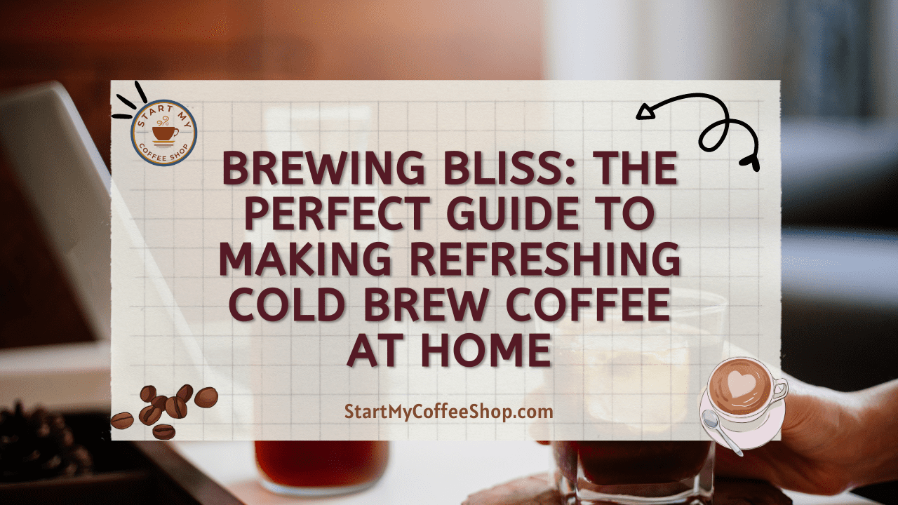 Brewing Bliss: The Perfect Guide to Making Refreshing Cold Brew Coffee at Home