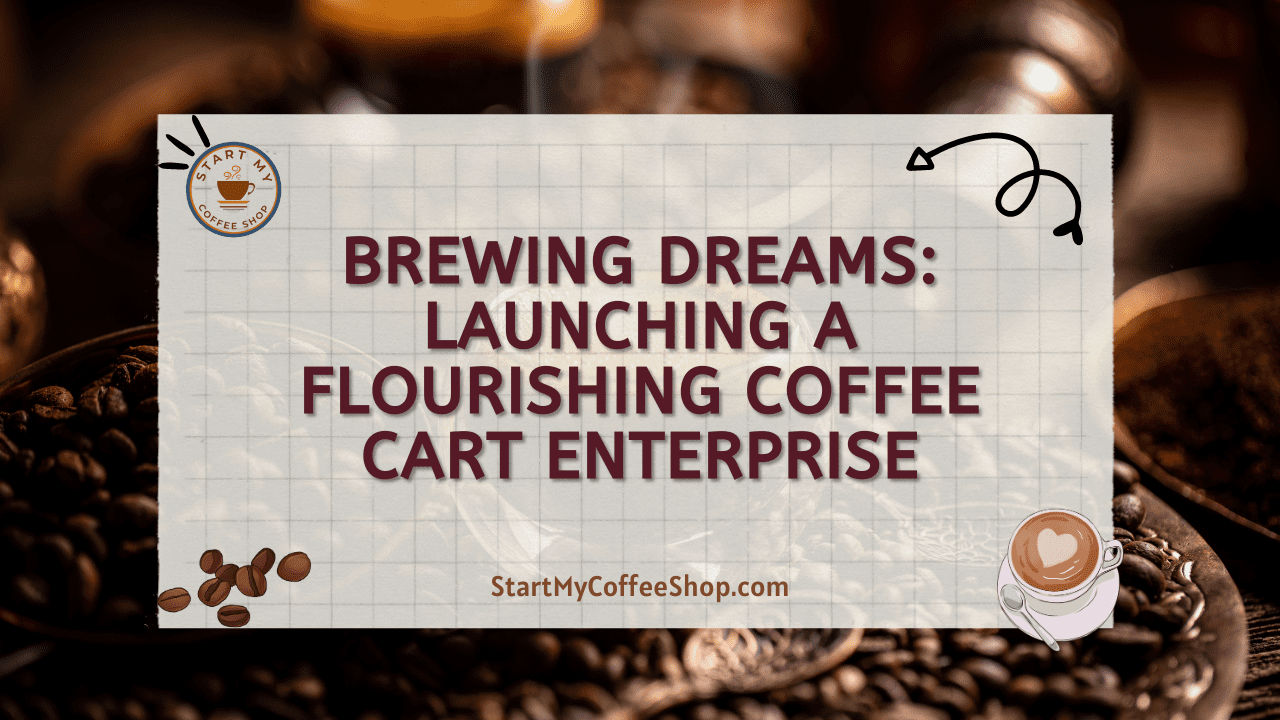 Brewing Dreams: Launching a Flourishing Coffee Cart Enterprise
