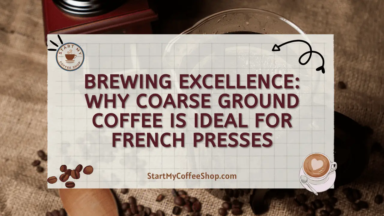 Brewing Excellence: Why Coarse Ground Coffee is Ideal for French Presses